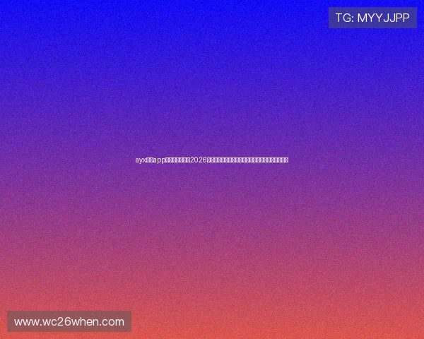 ayx体育app官方网站入口：2026世界杯球队阵容分析与比赛预测，助你掌握最新资讯